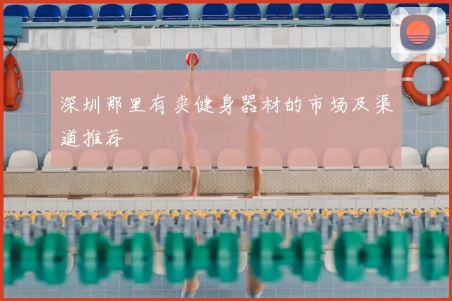 深圳那里有卖健身器材的市场及渠道推荐